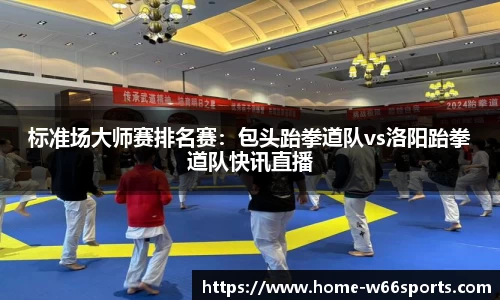 标准场大师赛排名赛：包头跆拳道队vs洛阳跆拳道队快讯直播